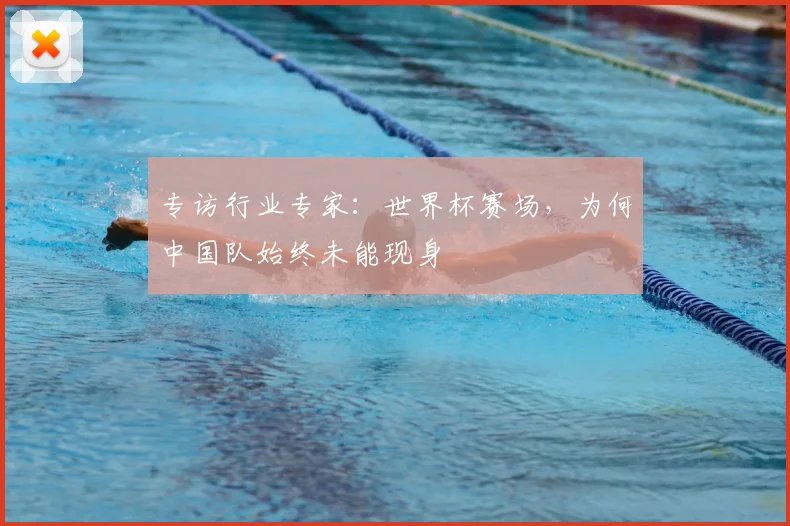 专访行业专家：世界杯赛场，为何中国队始终未能现身