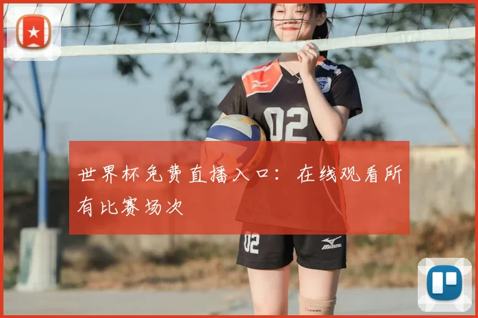 世界杯免费直播入口：在线观看所有比赛场次
